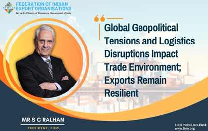 Global geopolitical tensions and logistics disruptions impact trade environment; Exports remain resilent : President, FIEO