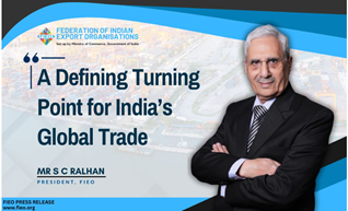 A Defining Turning Point for India’s Global Trade: Mr S C Ralhan, President, FIEO